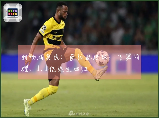 利物浦复仇：萨拉赫进球，飞翼闪耀，1.1亿先生回归