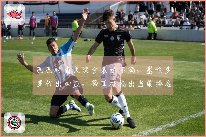 西西对南美奖金表达不满，塞伦多罗作出回应，蒂亚福指出当前排名无关紧要