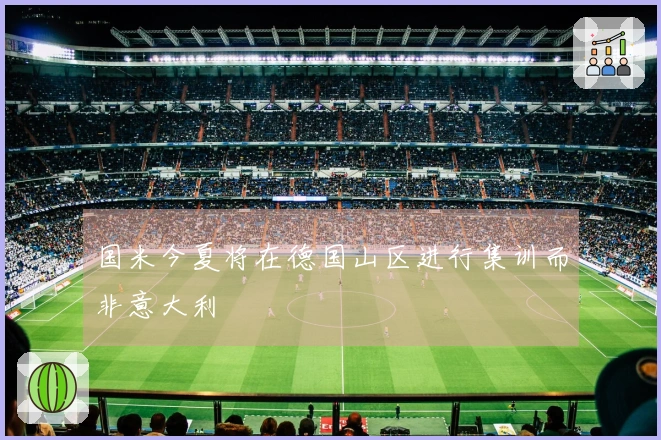 国米今夏将在德国山区进行集训而非意大利